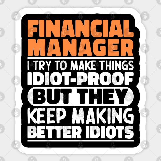 Financial Manager I Try To Make Things Idiot Proof But They Keep Making Better Idiots Sticker by The Design Hup